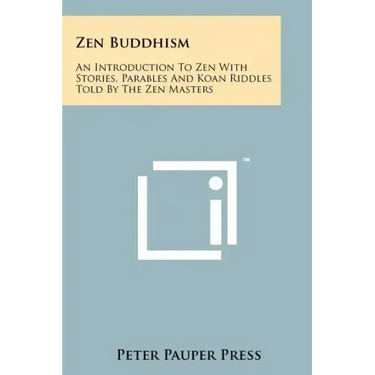 Zen Buddhism: An Introduction To Zen With Stories, Parables And Koan Riddles Told By The Zen Masters