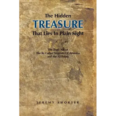 The Hidden Treasure That Lies in Plain Sight: The Truth about the So Called Negroes of America and the 12 Tribes