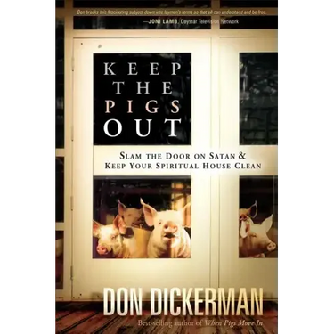 Keep the Pigs Out: How to Slam the Door Shut on Satan and His Demons and Keep Your Spiritual House Clean