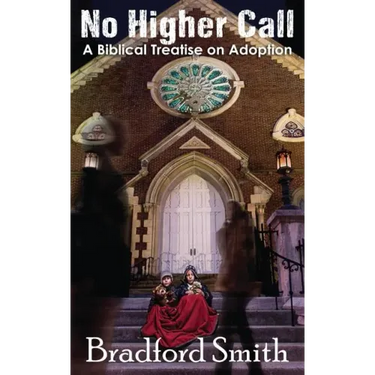 No Higher Call: A Biblical Treatise on Adoption