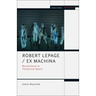 Robert Lepage / Ex Machina: Revolutions in Theatrical Space
