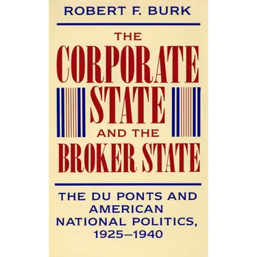 The Corporate State and the Broker State: The Du Ponts and American National Politics, 1925-1940