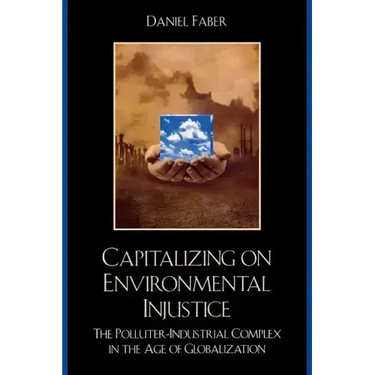 Capitalizing on Environmental Injustice: The Polluter-Industrial Complex in the Age of Globalization