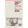 Pregnancy Without Birth: A Feminist Philosophy of Miscarriage