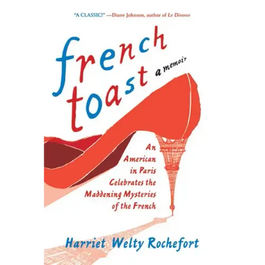 French Toast: An American in Paris Celebrates the Maddening Mysteries of the French
