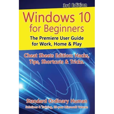 Windows 10 for Beginners. Revised & Expanded 3rd Edition: The Premiere User Guide for Work, Home & Play