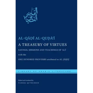 A Treasury of Virtues: Sayings, Sermons, and Teachings of 'Ali, with the One Hundred Proverbs Attributed to Al-Jahiz