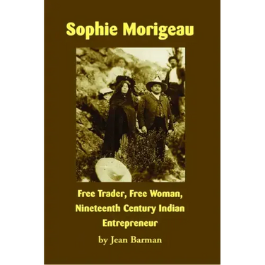 Sophie Morigeau: Free Trader, Free Woman, Nineteenth Century Indian Entrepreneur