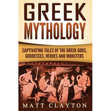 Greek Mythology: Captivating Tales of the Greek Gods, Goddesses, Heroes and Monsters