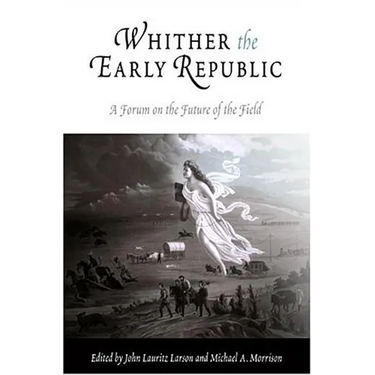 Whither the Early Republic: A Forum on the Future of the Field