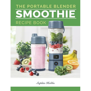 Portable Blender Smoothie Recipe Book: Healthy Smoothie, Juices & High Protein Blends for Personal Blenders...On The Go