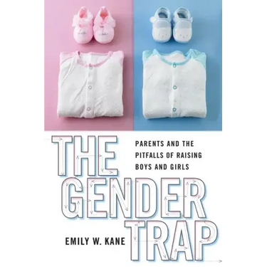 The Gender Trap: Parents and the Pitfalls of Raising Boys and Girls