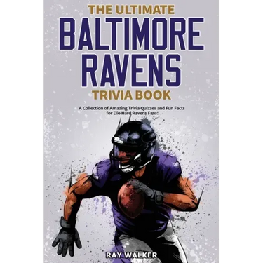 The Ultimate Baltimore Ravens Trivia Book: A Collection of Amazing Trivia Quizzes and Fun Facts for Die-Hard Ravens Fans!