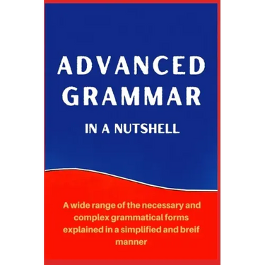 Advanced Grammar in a Nutshell: All the Necessary Grammatical Rules for Academic Purposes