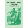 The Hunting Pioneers, 1720-1840: Ultimate Backwoodsmen on the Early American Frontier