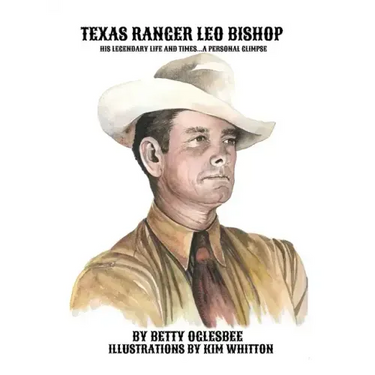 Texas Ranger Leo Bishop: His Legendary Life and Times . . . A Personal Glimpse