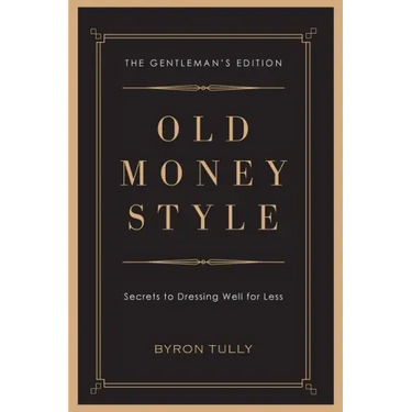 Old Money Style: Secrets to Dressing Well for Less (The Gentleman's Edition)