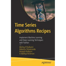 Time Series Algorithms Recipes: Implement Machine Learning and Deep Learning Techniques with Python