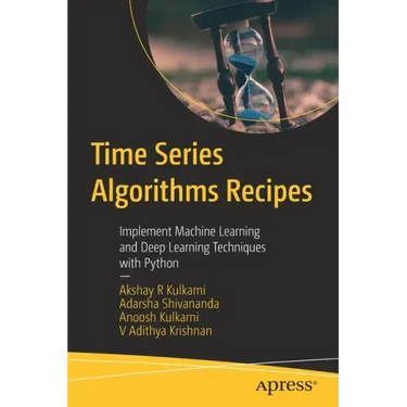 Time Series Algorithms Recipes: Implement Machine Learning and Deep Learning Techniques with Python