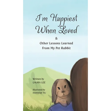I'm Happiest When Loved: & Other Lessons Learned from My Pet Rabbit