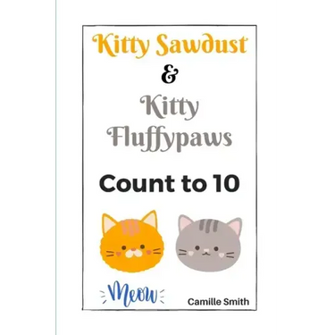 Kitty Sawdust and Kitty Fluffypaws.: A cute kitten counting book for babies and kids.