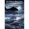 So Others May Live: Coast Guard's Rescue Swimmers: Saving Lives, Defying Death