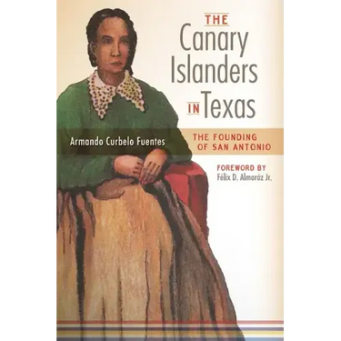 The Canary Islanders in Texas: The Story of the Founding of San Antonio