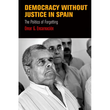 Democracy Without Justice in Spain: The Politics of Forgetting