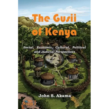The Gusii of Kenya: Social, Economic, Cultural, Political & Judicial Perspectives