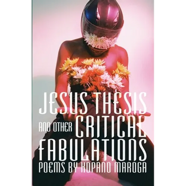 Jesus Thesis and Other Critical Fabulations: Poems by Kopano Maroga