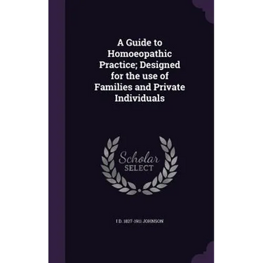 A Guide to Homoeopathic Practice; Designed for the use of Families and Private Individuals