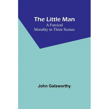 The Little Man: A Farcical Morality in Three Scenes