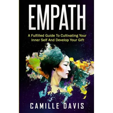 Empath: A Fulfilled Guide To Cultivating Your Inner Self And Develop Your Gift