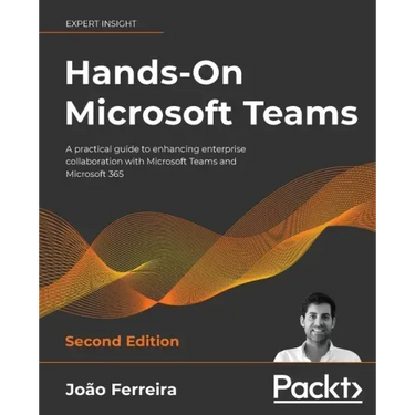 Hands-On Microsoft Teams - Second Edition: A practical guide to enhancing enterprise collaboration with Microsoft Teams and Microsoft 365