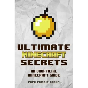 Ultimate Minecraft Secrets: An Unofficial Guide to Minecraft Tips, Tricks and Hints You May Not Know