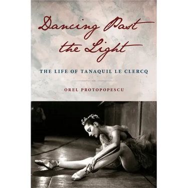 Dancing Past the Light: The Life of Tanaquil Le Clercq