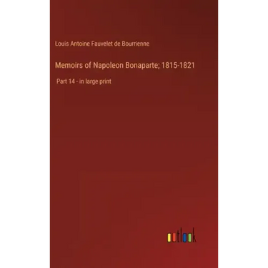 Memoirs of Napoleon Bonaparte; 1815-1821: Part 14 - in large print