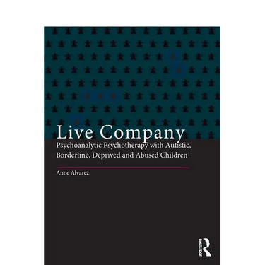 Live Company: Psychoanalytic Psychotherapy with Autistic, Borderline, Deprived and Abused Children