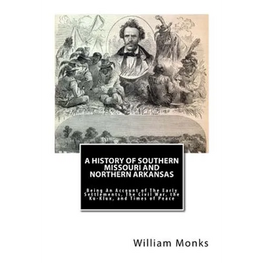 A History of Southern Missouri and Northern Arkansas: Being An Account of The Early Settlements, The Civil War, the Ku-Klux, and Times of Peace
