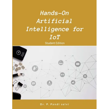 Hands-On Artificial Intelligence for IoT: Step by Step Hands-On