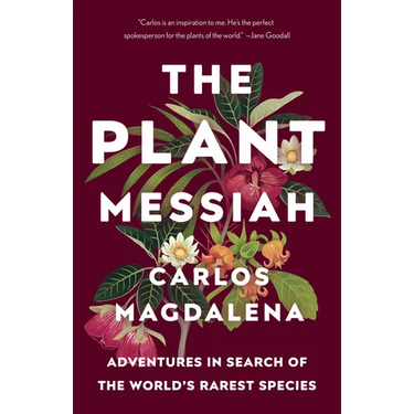 The Plant Messiah: Adventures in Search of the World's Rarest Species