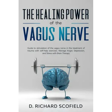 The Healing Power Of The Vagus Nerve: Guide to stimulation of the vagus nerve in the treatment of trauma with self-help exercises. Manage Anger, Depre