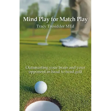 Mind Play for Match Play: Outsmarting your brain and your opponent in head to head golf