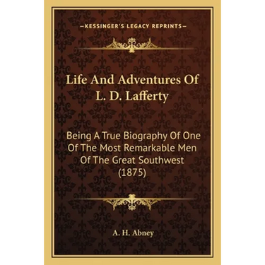 Life And Adventures Of L. D. Lafferty: Being A True Biography Of One Of The Most Remarkable Men Of The Great Southwest (1875)