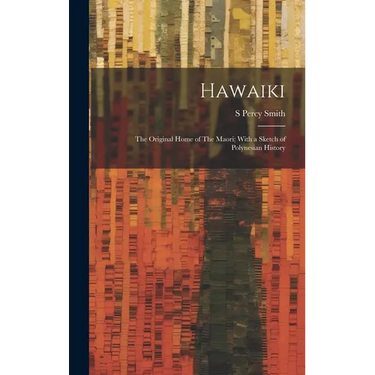 Hawaiki: The Original Home of The Maori; With a Sketch of Polynesian History