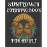 Sunflower Coloring Book for Adult: A amazing sunflower coloring book for adult