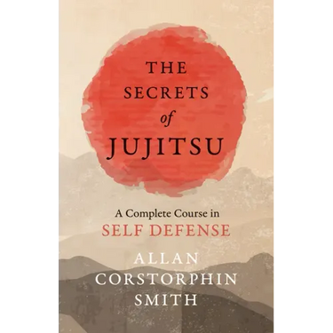 The Secrets of Jujitsu - A Complete Course in Self Defense