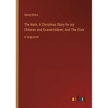 The Nuts: A Christmas Story for my Children and Grandchildren; And The Elixir: in large print