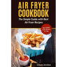 Air Fryer Cookbook: The Simple Guide with Best Air Fryer Recipes