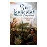 Sir Launcelot and His Companions: Arthurian Legends & Myths of the Greatest Knight of the Round Table